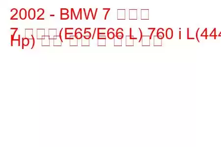 2002 - BMW 7 시리즈
7 시리즈(E65/E66 L) 760 i L(444 Hp) 연료 소비 및 기술 사양