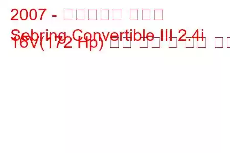 2007 - 크라이슬러 세브링
Sebring Convertible III 2.4i 16V(172 Hp) 연료 소비 및 기술 사양
