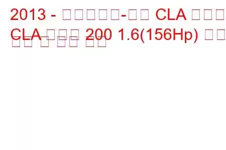 2013 - 메르세데스-벤츠 CLA 클래스
CLA 클래스 200 1.6(156Hp) 연료 소비 및 기술 사양