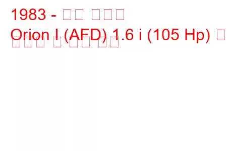 1983 - 포드 오리온
Orion I (AFD) 1.6 i (105 Hp) 연료 소비량 및 기술 사양