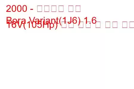 2000 - 폭스바겐 보라
Bora Variant(1J6) 1.6 16V(105Hp) 연료 소비 및 기술 사양