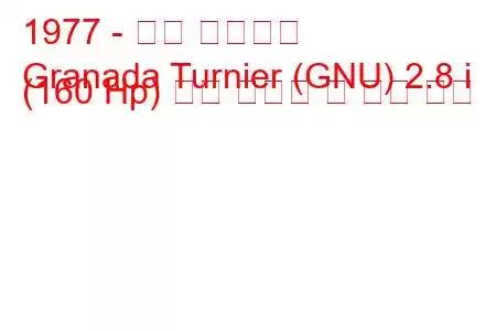 1977 - 포드 그라나다
Granada Turnier (GNU) 2.8 i (160 Hp) 연료 소비량 및 기술 사양