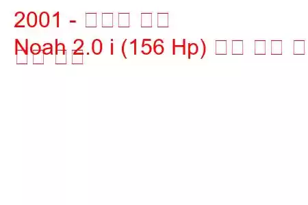 2001 - 토요타 노아
Noah 2.0 i (156 Hp) 연료 소비 및 기술 사양