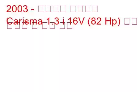 2003 - 미쓰비시 카리스마
Carisma 1.3 i 16V (82 Hp) 연료 소비량 및 기술 사양