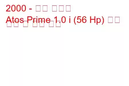 2000 - 현대 아토스
Atos Prime 1.0 i (56 Hp) 연료 소비 및 기술 사양