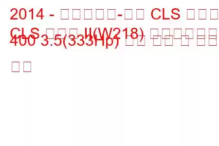 2014 - 메르세데스-벤츠 CLS 클래스
CLS 클래스 II(W218) 페이스리프트 400 3.5(333Hp) 연료 소비 및 기술 사양