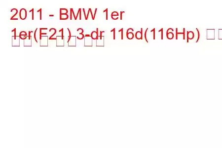 2011 - BMW 1er
1er(F21) 3-dr 116d(116Hp) 연료 소비 및 기술 사양