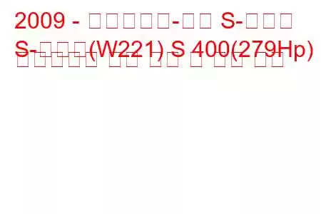 2009 - 메르세데스-벤츠 S-클래스
S-클래스(W221) S 400(279Hp) 하이브리드 연료 소비 및 기술 사양