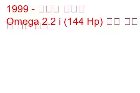 1999 - 복스홀 오메가
Omega 2.2 i (144 Hp) 연료 소비 및 기술 사양