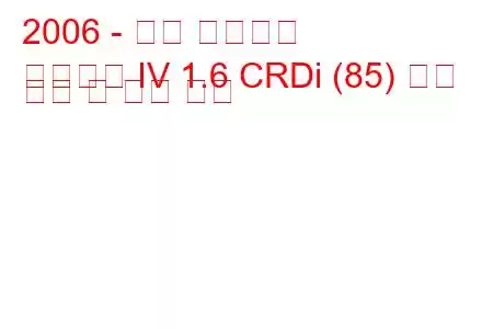 2006 - 현대 엘란트라
엘란트라 IV 1.6 CRDi (85) 연료 소비 및 기술 사양