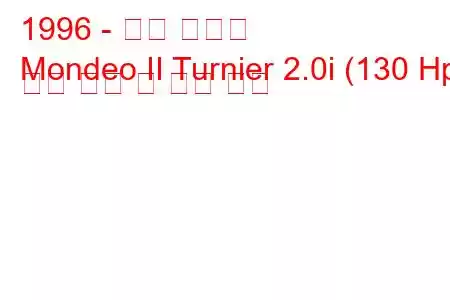 1996 - 포드 몬데오
Mondeo II Turnier 2.0i (130 Hp) 연료 소비 및 기술 사양