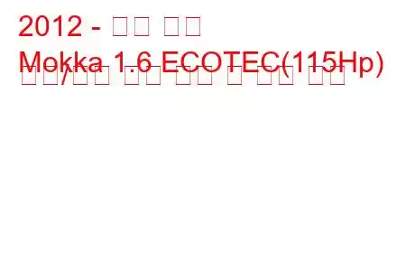 2012 - 오펠 모카
Mokka 1.6 ECOTEC(115Hp) 시동/정지 연료 소비 및 기술 사양