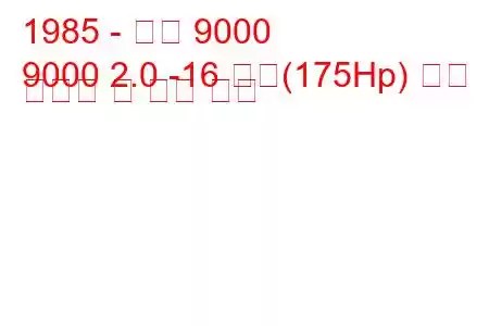 1985 - 사브 9000
9000 2.0 -16 터보(175Hp) 연료 소비량 및 기술 사양