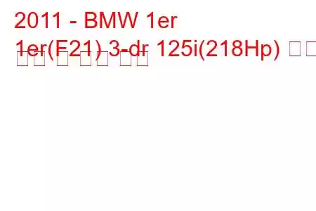 2011 - BMW 1er
1er(F21) 3-dr 125i(218Hp) 연료 소비 및 기술 사양