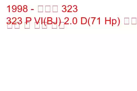 1998 - 마즈다 323
323 P VI(BJ) 2.0 D(71 Hp) 연료 소비 및 기술 사양