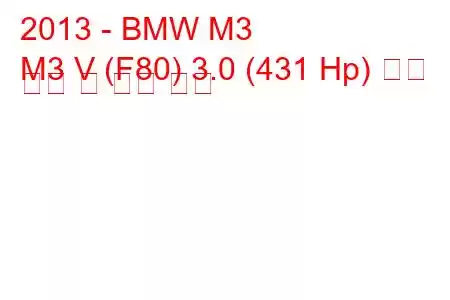 2013 - BMW M3
M3 V (F80) 3.0 (431 Hp) 연료 소비 및 기술 사양