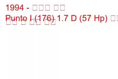 1994 - 피아트 푼토
Punto I (176) 1.7 D (57 Hp) 연료 소비 및 기술 사양