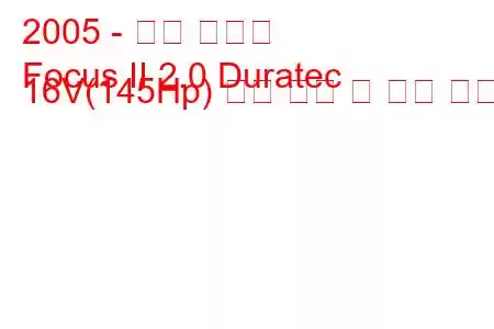 2005 - 포드 포커스
Focus II 2.0 Duratec 16V(145Hp) 연료 소비 및 기술 사양