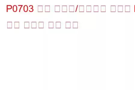 P0703 토크 컨버터/브레이크 스위치 B 회로 오작동 문제 코드