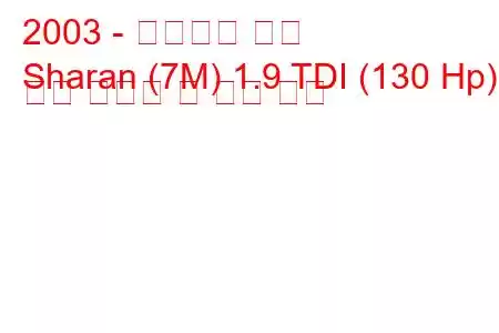 2003 - 폭스바겐 샤란
Sharan (7M) 1.9 TDI (130 Hp) 연료 소비량 및 기술 사양