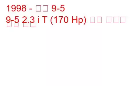 1998 - 사브 9-5
9-5 2.3 i T (170 Hp) 연료 소비량 및 기술 사양