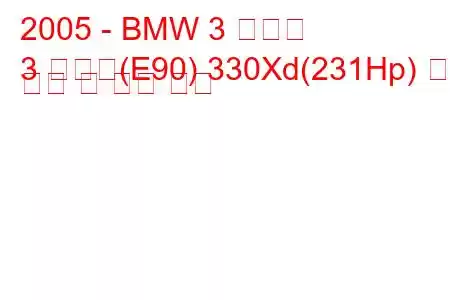 2005 - BMW 3 시리즈
3 시리즈(E90) 330Xd(231Hp) 연료 소비 및 기술 사양