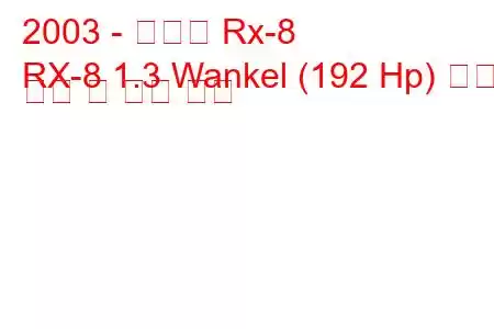 2003 - 마즈다 Rx-8
RX-8 1.3 Wankel (192 Hp) 연료 소비 및 기술 사양