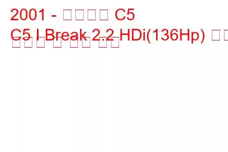 2001 - 시트로엥 C5
C5 I Break 2.2 HDi(136Hp) 연료 소비량 및 기술 사양