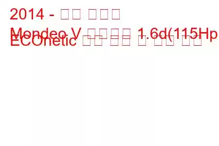 2014 - 포드 몬데오
Mondeo V 리프트백 1.6d(115Hp) ECOnetic 연료 소비 및 기술 사양