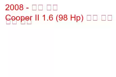 2008 - 미니 쿠퍼
Cooper II 1.6 (98 Hp) 연료 소비 및 기술 사양