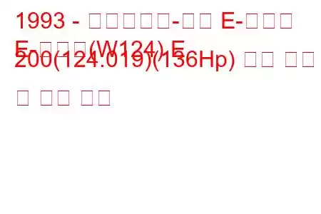 1993 - 메르세데스-벤츠 E-클래스
E-클래스(W124) E 200(124.019)(136Hp) 연료 소비 및 기술 사양