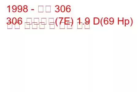 1998 - 푸조 306
306 브레이크(7E) 1.9 D(69 Hp) 연료 소비량 및 기술 사양