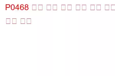 P0468 퍼지 유량 센서 회로 높은 입력 문제 코드