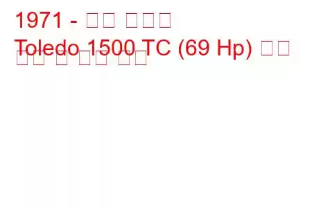 1971 - 승리 톨레도
Toledo 1500 TC (69 Hp) 연료 소비 및 기술 사양