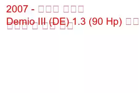 2007 - 마즈다 데미오
Demio III (DE) 1.3 (90 Hp) 연료 소비량 및 기술 사양