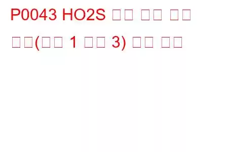 P0043 HO2S 히터 제어 회로 낮음(뱅크 1 센서 3) 문제 코드