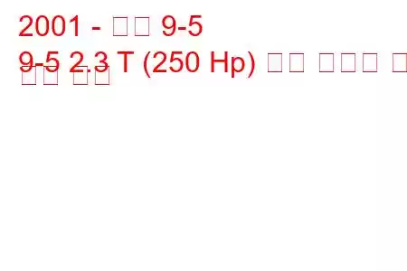 2001 - 사브 9-5
9-5 2.3 T (250 Hp) 연료 소비량 및 기술 사양