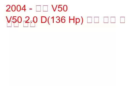 2004 - 볼보 V50
V50 2.0 D(136 Hp) 연료 소비 및 기술 사양