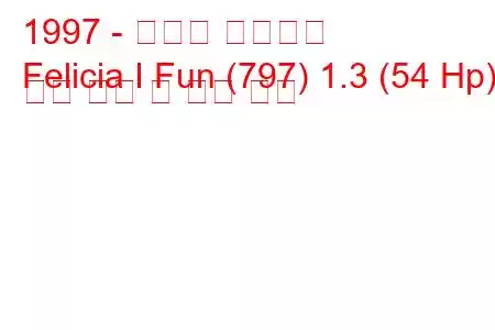 1997 - 스코다 펠리시아
Felicia I Fun (797) 1.3 (54 Hp) 연료 소비 및 기술 사양