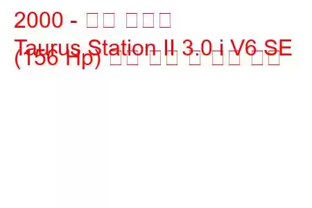 2000 - 포드 토러스
Taurus Station II 3.0 i V6 SE (156 Hp) 연료 소비 및 기술 사양