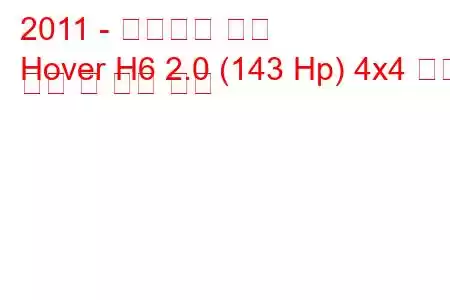 2011 - 만리장성 호버
Hover H6 2.0 (143 Hp) 4x4 연료 소비 및 기술 사양