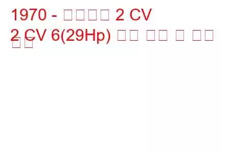 1970 - 시트로엥 2 CV
2 CV 6(29Hp) 연료 소비 및 기술 사양