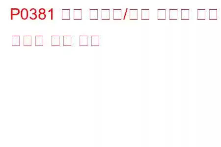 P0381 예열 플러그/히터 표시기 회로 오작동 문제 코드