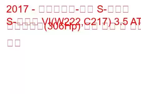 2017 - 메르세데스-벤츠 S-클래스
S-클래스 VI(W222,C217) 3.5 AT 하이브리드(306Hp) 연료 소비 및 기술 사양