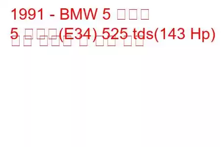 1991 - BMW 5 시리즈
5 시리즈(E34) 525 tds(143 Hp) 연료 소비량 및 기술 사양