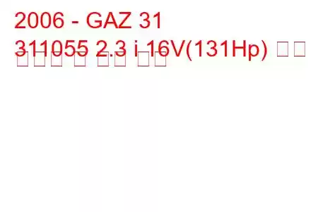 2006 - GAZ 31
311055 2.3 i 16V(131Hp) 연료 소비량 및 기술 사양