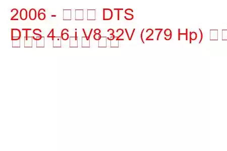 2006 - 캐딜락 DTS
DTS 4.6 i V8 32V (279 Hp) 연료 소비량 및 기술 사양