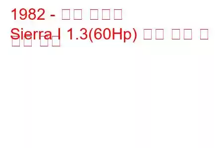 1982 - 포드 시에라
Sierra I 1.3(60Hp) 연료 소비 및 기술 사양