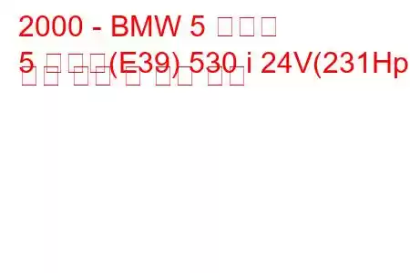 2000 - BMW 5 시리즈
5 시리즈(E39) 530 i 24V(231Hp) 연료 소비 및 기술 사양