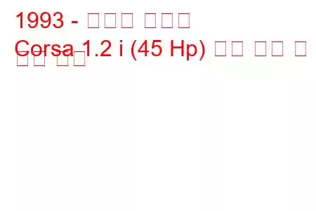 1993 - 복스홀 코르사
Corsa 1.2 i (45 Hp) 연료 소비 및 기술 사양